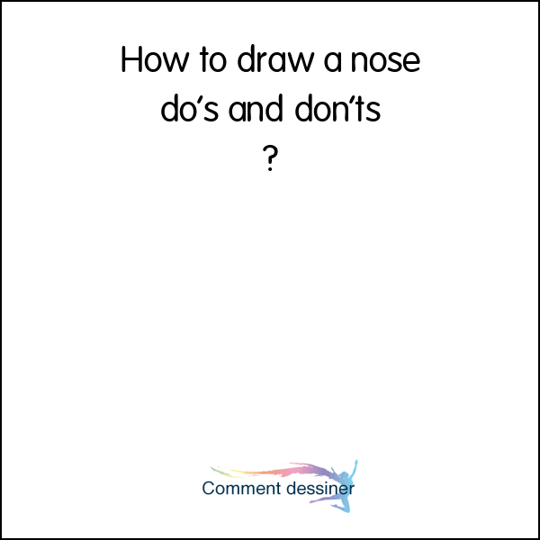 How to draw a nose do’s and don’ts
